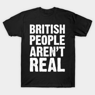 British People Aren't Real v4 T-Shirt